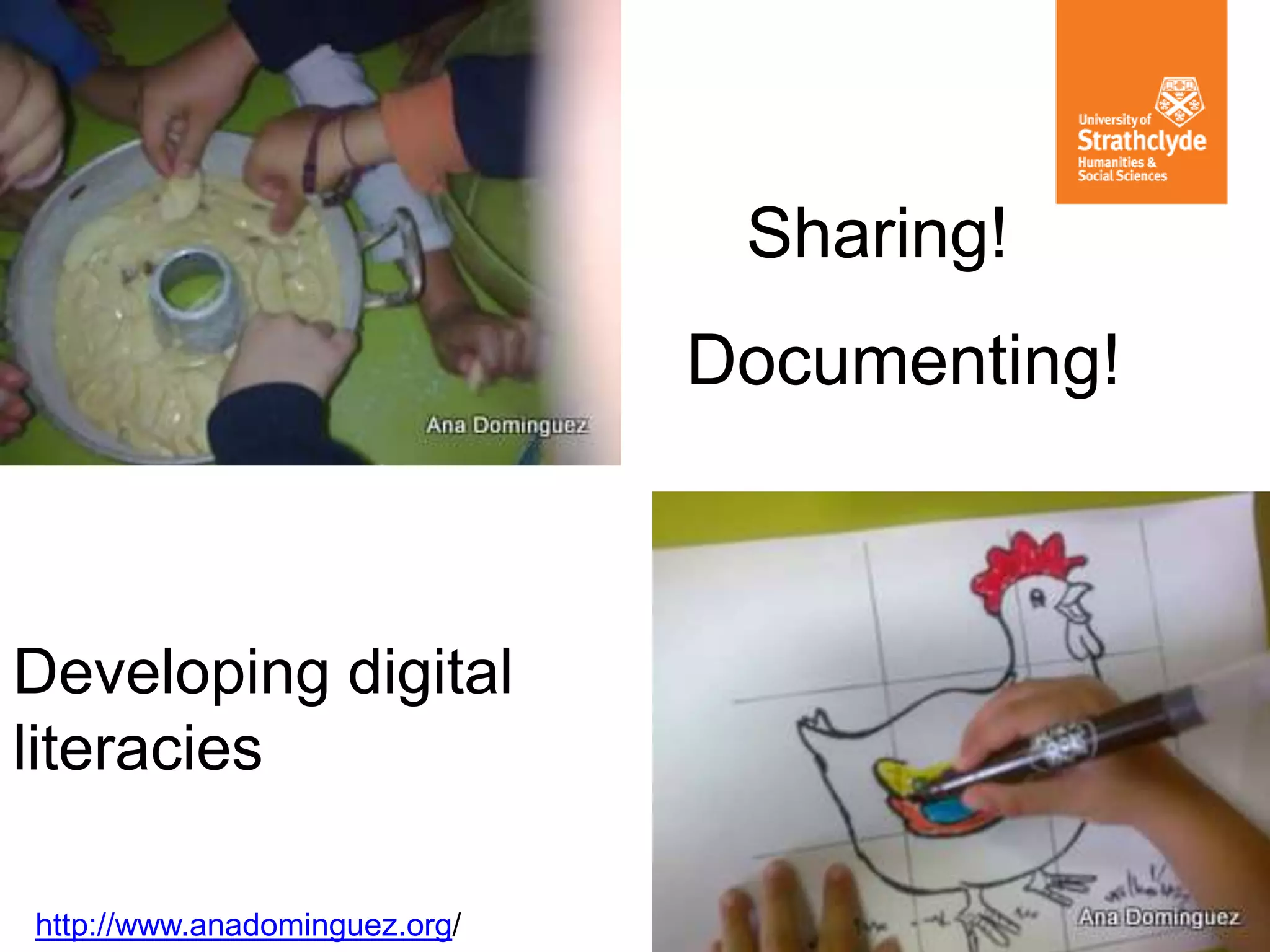 Developing digital
literacies
Sharing!
Documenting!
http://www.anadominguez.org/
 