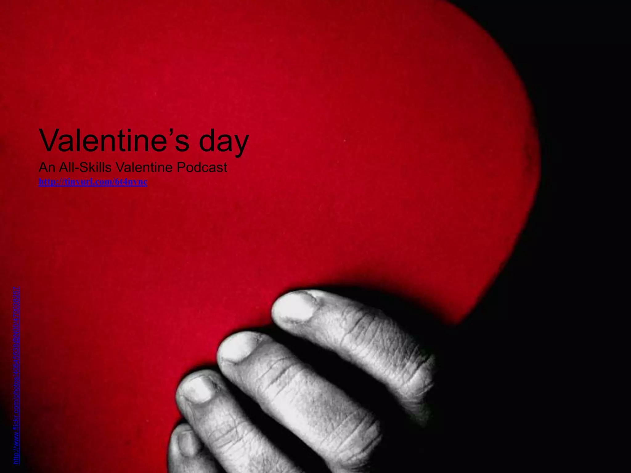 Valentine’s day
An All-Skills Valentine Podcast
http://tinyurl.com/6t4nvnc
http://www.flickr.com/photos/40645538@N00/470038257
 