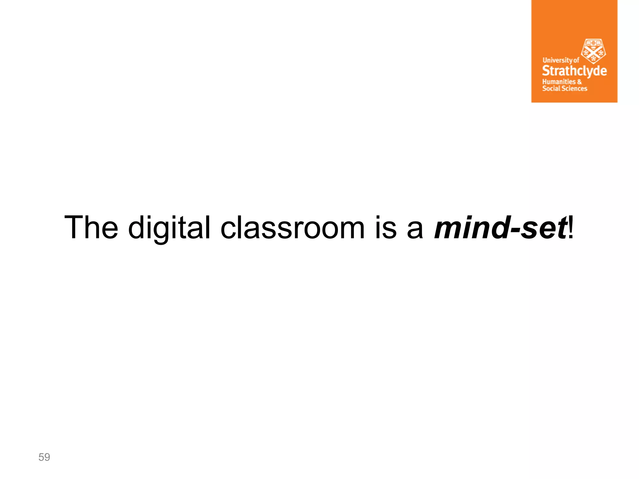 59
The digital classroom is a mind-set!
 