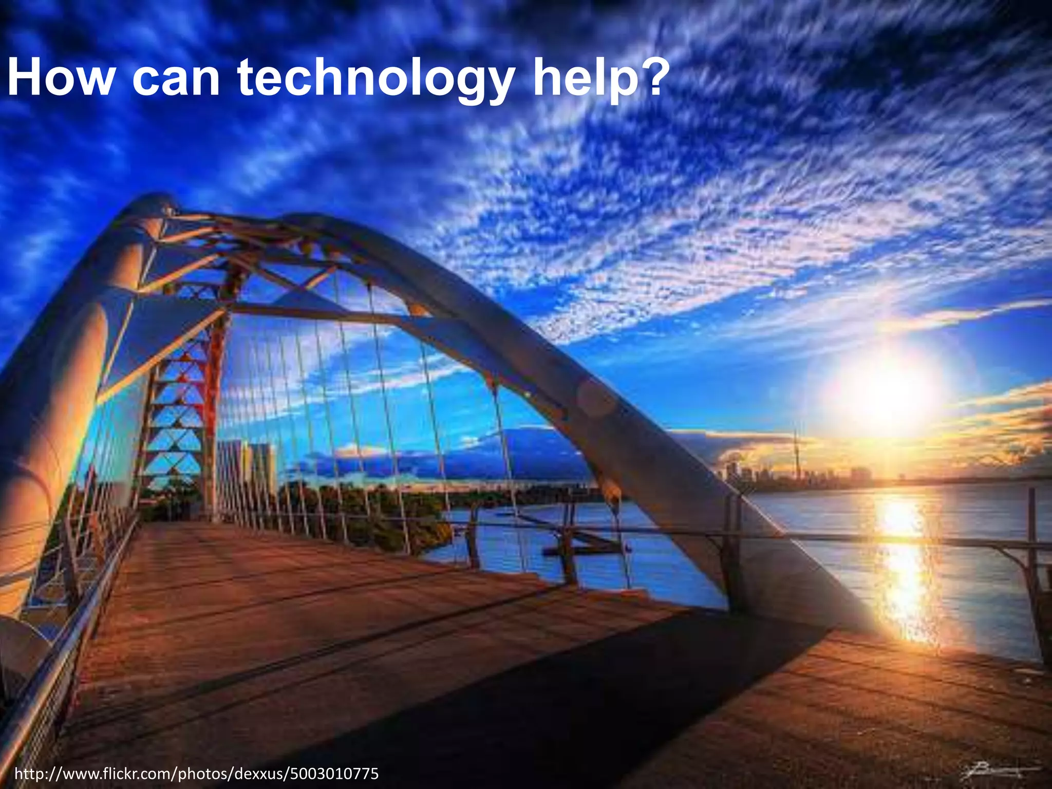 How can technology help?
http://www.flickr.com/photos/dexxus/5003010775
 
