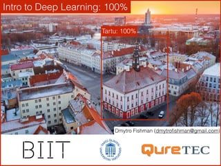 Dmytro Fishman (dmytroﬁshman@gmail.com)
Intro to Deep Learning: 100%
Tartu: 100%
 