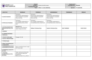 GRADES 1 to 12
DAILY LESSON LOG
School: Grade Level: I
Teacher: Credits to the File Creator Learning Area: ENGLISH
Teaching Dates and
Time: APRIL 3-5, 2023 (WEEK 8) Quarter: 3RD QUARTER
I. OBJECTIVES MONDAY TUESDAY WEDNESDAY THURSDAY FRIDAY
A. Content Standards
The learner…
demonstrates understanding of
useful strategies for purposeful
literacy learning
The learner…
demonstrates understanding of
useful strategies for purposeful
literacy learning
The learner…
demonstrates understanding of
useful strategies for purposeful
literacy learning
B. Performance Standards
The learner…
uses strategies independently in
accomplishing literacy-related
tasks
The learner…
uses strategies independently in
accomplishing literacy-related tasks
The learner…
uses strategies independently in
accomplishing literacy-related tasks
C. Learning Competencies/
Objectives Write the LC for
each
EN1G-IIIf-h-2.1
Recognize names of persons,
places, things and animals.
Childrens’ Christmas Party Teacher’s Christmas Party HOLY THURSDAY GOOD FRIDAY
II. CONTENT
III. LEARNING RESOURCES
A. References
1. Teacher’s Guide pages TG pages 127-128
2. Learner’s Materials pages
3. Textbook pages
B. Other Learning Resources
IV. PROCEDURES
A. Reviewing previous lesson
or presenting the new lesson
Did you remember barney’s song?
We’ll sing it again.
B. Establishing a purpose for
the lesson
C. Presenting
examples/instances of the
new lesson
Today, I want you to share what
you’ve found out about your
grandparents.
Before you share it to us, share it
 