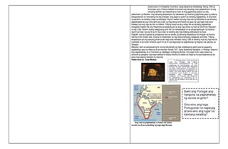 pinamunuan ni Christopher Columbus, isang Italyanong manlalayag. Noong 1492 ay
tinulungan siya ni Reyna Isabella na ilunsad ang kaniyang unang ekspedisyon na ang
kaniyang adhikain ay makarating sa India na ang gagamiting daanan ay ang
pakanluran ng Atlantiko. Ang kaniyang ekspedisyon ay nakaranas ng maraming paghihirap gaya ng walang
kasiguraduhan na mararating nila ang Silangan, ang pagod at gutom sa kanilang paglalakbay, at ang haba
ng panahon na kanilang inilagi sa katubigan. Nguni’t naabot niya ang mga isla ng Bahamas na sa kaniyang
pagkakaakala ay ang India dahil ang kulay ng mga taong naninirahan ay gaya ng mga taga-India kaya
tinawag niya ang mga tao dito na Indians. Tatlong buwan pa ang inilagi nila sa kanilang paglalakbay
hanggang maabot nila ang Hispaniola (sa kasalukuyan ay ang mga bansa ng Haiti at Dominican Republic)
at ang Cuba. Marami siyang natagpuang ginto dito na makasasapat na sa pangangailangan ng Espanya
nguni’t sa tingin niya ay di pa rin niya tunay na narating ang mga kilalang sibilisasyon sa Asya.
Pagbalik niya sa Espanya ay ipinagbunyi siya sa resulta ng kaniyang ekspedisyon at binigyan ng titulong
Admiral of the Ocean Sea, Viceroy at Gobernador ng mga islang kaniyang natagpuan sa Indies. Tatlong
ekspedisyon pa ang kanyang pinamunuan bago siya mamatay noong 1506 at narating niya ang mga isla sa
Carribean at sa South America nguni’t di pa rin siya tagumpay sa paghahanap ng bagong ruta patungo sa
Silangan.
Masusuri natin sa pangyayaring ito na ang kakulangan sa mga makabagong gamit para sa gagawing
paglalakbay gaya ng mapa ay di pa maunlad. Noong 1507, isang Italyanong nabigador, si Amerigo Vespucci
ang nagpaliwanag na si Columbus ay nakatagpo ng Bagong Mundo. Ang lugar na ito nang lumaon ay
isinunod sa pangalan niya kaya nakilala ito bilang America at naitala sa mapa ng Europe kasama ang iba
pang mga bagong diskubre na mga isla.
Halaw mula sa : Ease Module
Ang ruta sa paglalakbay ni Vasco de Gama
mundo na di pa nararating ng mga taga-Europe.
 