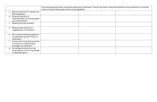 Ano pang tulong ang maaari mong gawin upang sila’y matulungan? Tukuyin ang maaari mong itanong/ilahad sa iyong superbisor sa anumang
tulong na maaari niyang ibigay sa iyo sa inyong pagkikita.
a. Bilang ng mag-aaral na nakakuha ng
80% sa pagtataya
b. Bilang ng mag-aaral na
nangangailangan ng iba pang gawain
para sa remediation
c. Nakatulong ba ang remedial?
d. Bilang ng mga mag-aaral na
magpapatuloy sa remediation
e. Alin sa mga estratehiyang pagtuturo
na nakatulong ng lubos? Paano ito
nakatulong?
f. Anong suliranin ang aking naranasan
na solusyon na tulong ng aking
punongguro at superbisor?
g. Anong kagamitang panturo ang
aking nadibuho na nais kong ibahagi
sa mga kapwa guro?
 