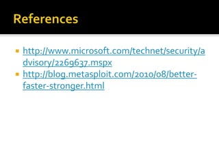 Referenceshttp://www.microsoft.com/technet/security/advisory/2269637.mspxhttp://blog.metasploit.com/2010/08/better-faster-stronger.html