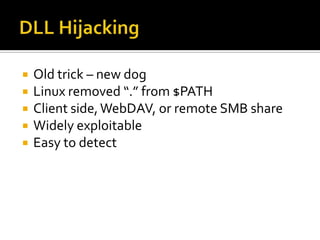 DLL HijackingOld trick – new dogLinux removed “.” from $PATHClient side, WebDAV, or remote SMB shareWidely exploitableEasy to detect