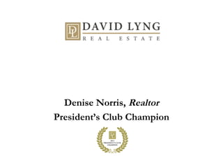 Denise Norris, Realtor
President’s Club Champion
 