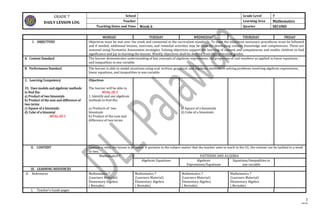 1
Jski.dv
GRADE 7
DAILY LESSON LOG
School Grade Level 7
Teacher Learning Area Mathematics
Teaching Dates and Time Week 6 Quarter SECOND
MONDAY TUESDAY WEDNESDAY THURSDAY FRIDAY
I. OBJECTIVES Objectives must be met over the week and connected to the curriculum standards. To meet the objectives necessary procedures must be followed
and if needed, additional lessons, exercises, and remedial activities may be done for developing content knowledge and competencies. These are
assessed using Formative Assessment strategies. Valuing objectives support the learning of content and competencies and enable children to find
significance and joy in learning the lessons. Weekly objectives shall be derived from the curriculum guides.
A. Content Standard The learner demonstrates understanding of key concepts of algebraic expressions, the properties of real numbers as applied in linear equations,
and inequalities in one variable.
B. Performance Standard The learner is able to model situations using oral, written, graphical, and algebraic methods in solving problems involving algebraic expressions,
linear equations, and inequalities in one variable.
C. Learning Competency
33. Uses models and algebraic methods
to find the:
a) Product of two binomials
b) Product of the sum and difference of
two terms
c) Square of a binomials
d) Cube of a binomial
M7AL-IIf-1
Objectives
The learner will be able to
M7AL-IIf-1
1. Identify and use algebraic
methods to find the:
a) Products of two
binomials
b) Product of the sum and
difference of two terms
c) Square of a binomials
d) Cube of a binomials
II. CONTENT Content is what the lesson is all about. It pertains to the subject matter that the teacher aims to teach in the CG, the content can be tackled in a week
or two.
Mathematics 7 PATTERNS AND ALGEBRA
Algebraic Equations Algebraic
Expressions/Equations
Equations/Inequalities in
one variable
III. LEARNING RESOURCES
A. References Mathematics 7
(Learners Material)
Elementary Algebra
( Bernabe)
Mathematics 7
(Learners Material)
Elementary Algebra
( Bernabe)
Mathematics 7
(Learners Material)
Elementary Algebra
( Bernabe)
Mathematics 7
(Learners Material)
Elementary Algebra
( Bernabe)
1. Teacher’s Guide pages
 
