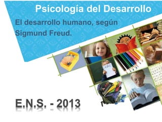 Psicología del Desarrollo
El desarrollo humano, según
Sigmund Freud.
 