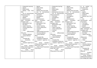 ___Cooperative Learning
___Jigsaws
___Gallery Walks
___Making notes from
book
___Use of internet/audio
visual presentation
___Text books
___Models
___Demonstrations
Other Techniques and
Strategies used:
___Manipulative Tools
___Pair Work
___ Explicit Teaching
___ Group collaboration
___ Carousel
___ Diads
___ Differentiated
Instruction
___ Discovery Method
___ Lecture Method
Why?
___ Complete IMs
___ Availability of
Materials
___ Students’ eagerness to
learn
___ Group member’s
collaboration/cooperation
in doing their tasks
___ Audio Visual
Presentation of the lesson
___Jigsaws
___Gallery Walks
___Fieldtrips
___Making notes from book
___Use of internet/audio
visual presentation
___Text books
___Investigations
___Models
___Demonstrations
Other Techniques and
Strategies used:
___Manipulative Tools
___Pair Work
___ Explicit Teaching
___ Group collaboration
___ Carousel
___ Diads
___ Differentiated Instruction
___ Discovery Method
___ Lecture Method
Why?
___ Complete IMs
___ Availability of Materials
___ Students’ eagerness to
learn
___ Group member’s
collaboration/cooperation in
doing their tasks
___ Audio Visual Presentation
of the lesson
___Cooperative Learning
___Jigsaws
___Gallery Walks
___Fieldtrips
___Making notes from book
___Use of internet/audio
visual presentation
___Text books
___Investigations
___Models
___Demonstrations
Other Techniques and
Strategies used:
___Manipulative Tools
___Pair Work
___ Explicit Teaching
___ Group collaboration
___ Carousel
___ Diads
___ Differentiated
Instruction
___ Discovery Method
___ Lecture Method
Why?
___ Complete IMs
___ Availability of Materials
___ Students’ eagerness to
learn
___ Group member’s
collaboration/cooperation in
doing their tasks
___ Audio Visual
Presentation of the lesson
___Jigsaws
___Gallery Walks
___Fieldtrips
___Making notes from book
___Use of internet/audio
visual presentation
___Text books
___Investigations
___Models
___Demonstrations
Other Techniques and
Strategies used:
___Manipulative Tools
___Pair Work
___ Explicit Teaching
___ Group collaboration
___ Carousel
___ Diads
___ Differentiated Instruction
___ Discovery Method
___ Lecture Method
Why?
___ Complete IMs
___ Availability of Materials
___ Students’ eagerness to
learn
___ Group member’s
collaboration/cooperation in
doing their tasks
___ Audio Visual Presentation
of the lesson
or an analysis of
secondary data.
___Cooperative
Learning
___Jigsaws
___Gallery Walks
___Fieldtrips
___Making notes from
book
___Use of
internet/audio visual
presentation
___Text books
___Investigations
___Models
___Demonstrations
Other Techniques and
Strategies used:
___Manipulative Tools
___Pair Work
___ Explicit Teaching
___ Group
collaboration
___ Carousel
___ Diads
___ Differentiated
Instruction
___ Discovery Method
___ Lecture Method
Why?
___ Complete IMs
___ Availability of
Materials
___ Students’
eagerness to learn
___ Group member’s
collaboration/cooperat
ion in doing their tasks
 
