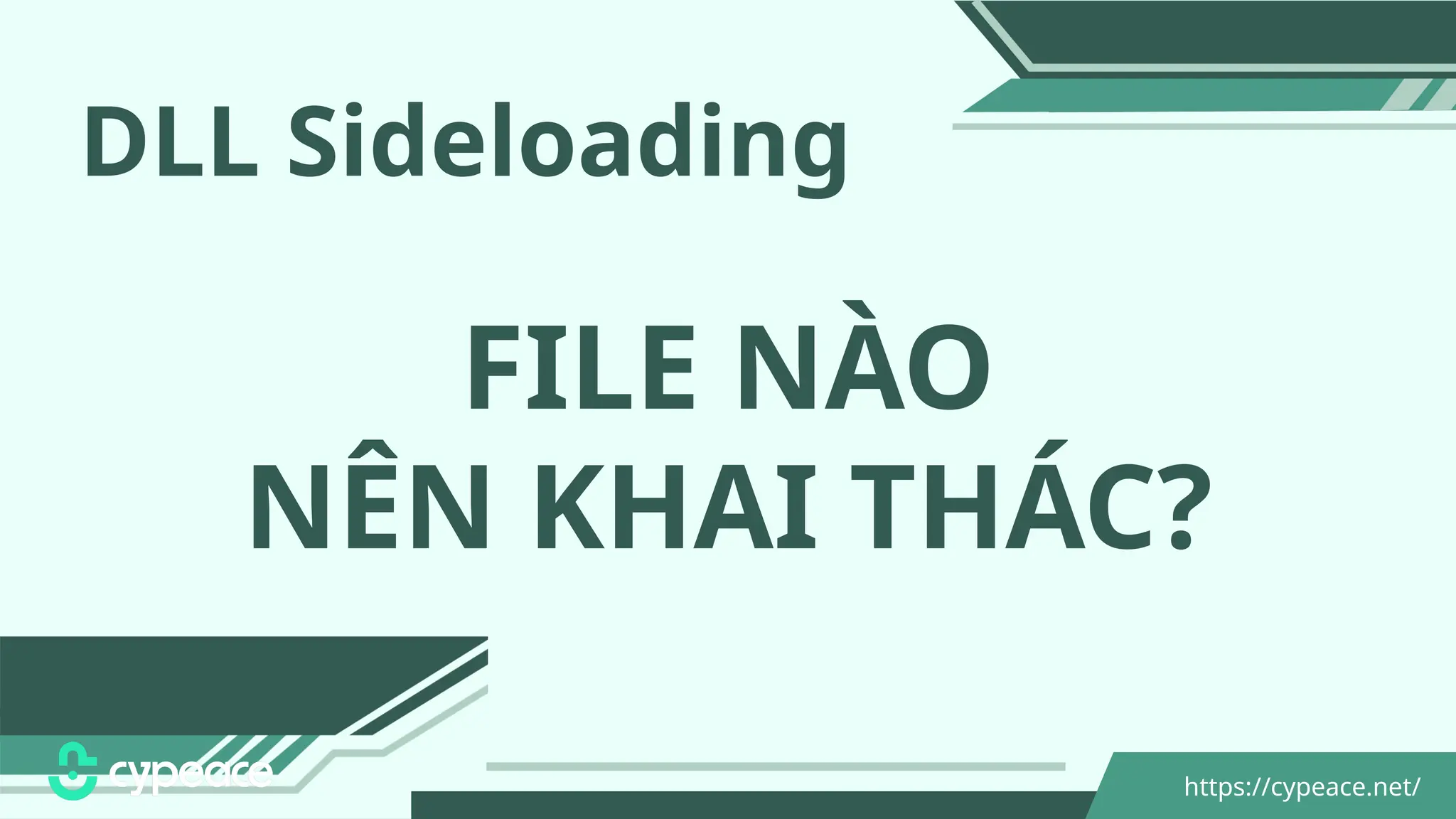 https://cypeace.net/
FILE NÀO
NÊN KHAI THÁC?
DLL Sideloading
 