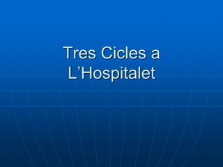 Tres Cicles a
L’Hospitalet
 