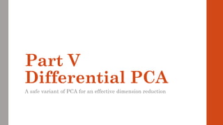 Part V
Differential PCA
A safe variant of PCA for an effective dimension reduction
 