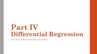 Part IV
Differential Regression
Our first differential ML algorithm
 