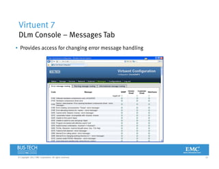 25© Copyright 2012 EMC Corporation. All rights reserved.
Virtuent 7
DLm Console – Messages Tab
• Provides access for changing error message handling
 