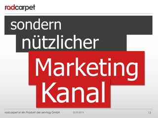 22.05.2013 13
sondern
nützlicher
Kanal
Marketing
 