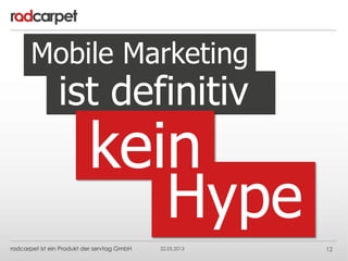 22.05.2013 12
Mobile Marketing
ist definitiv
Hype
kein
 