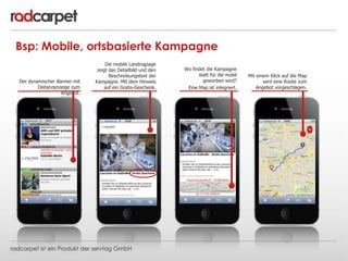 Bsp: Mobile, ortsbasierte Kampagne
Der dynamischer Banner mit
Distanzanzeige zum
Angebot.
Die mobile Landingpage
zeigt das...