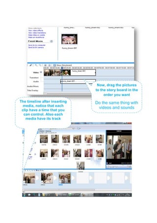 Now, drag the pictures
to the story board in the
order you want
Do the same thing with
videos and sounds
The timeline after inserting
media, notice that each
clip have a time that you
can control. Also each
media have its track
 