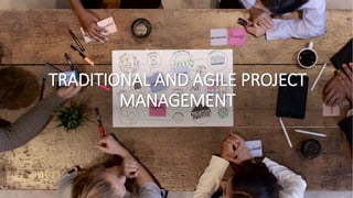 TRADITIONAL AND AGILE PROJECT
MANAGEMENT
 