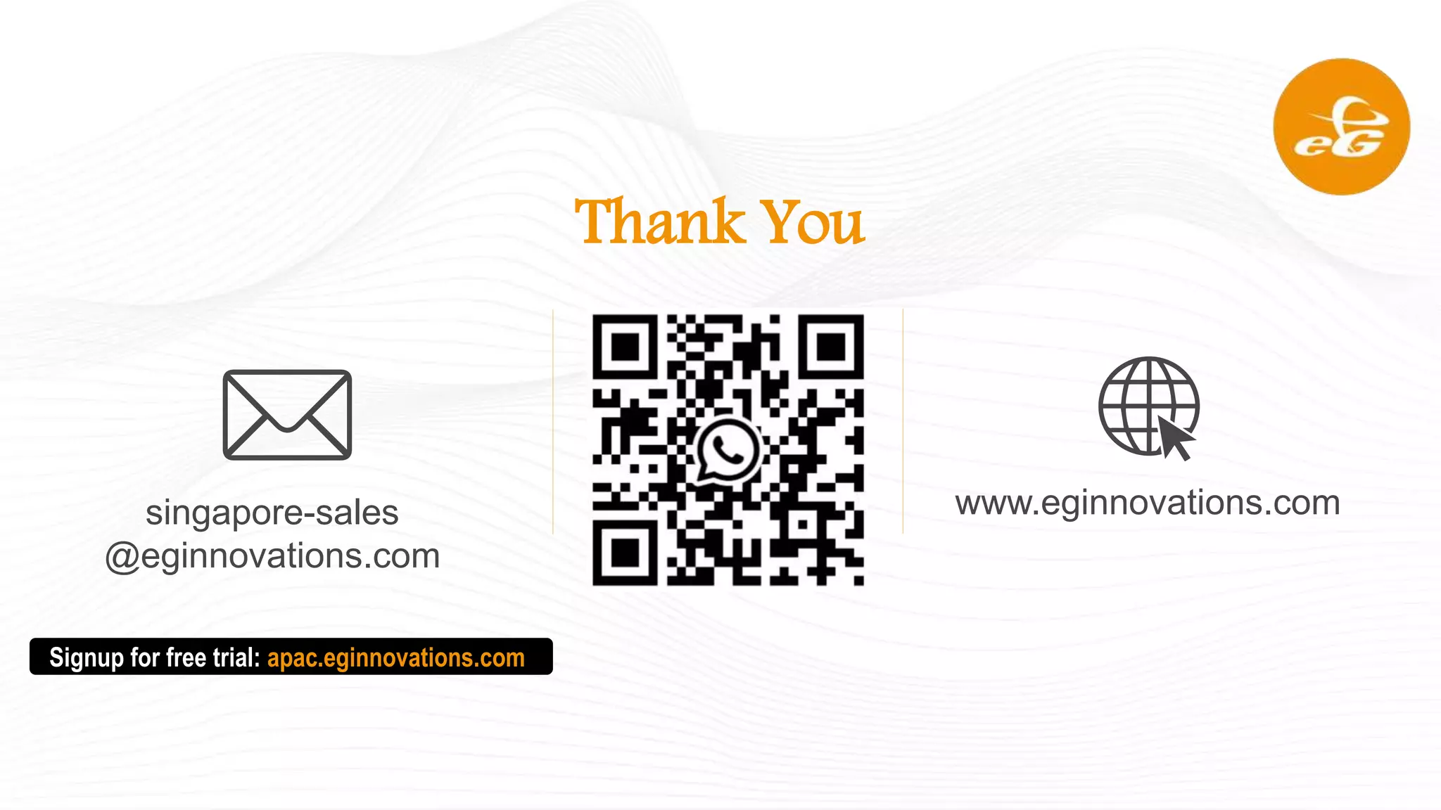 +65 9009 0833 www.eginnovations.com
singapore-sales
@eginnovations.com
Thank You
Signup for free trial: apac.eginnovations.com
 