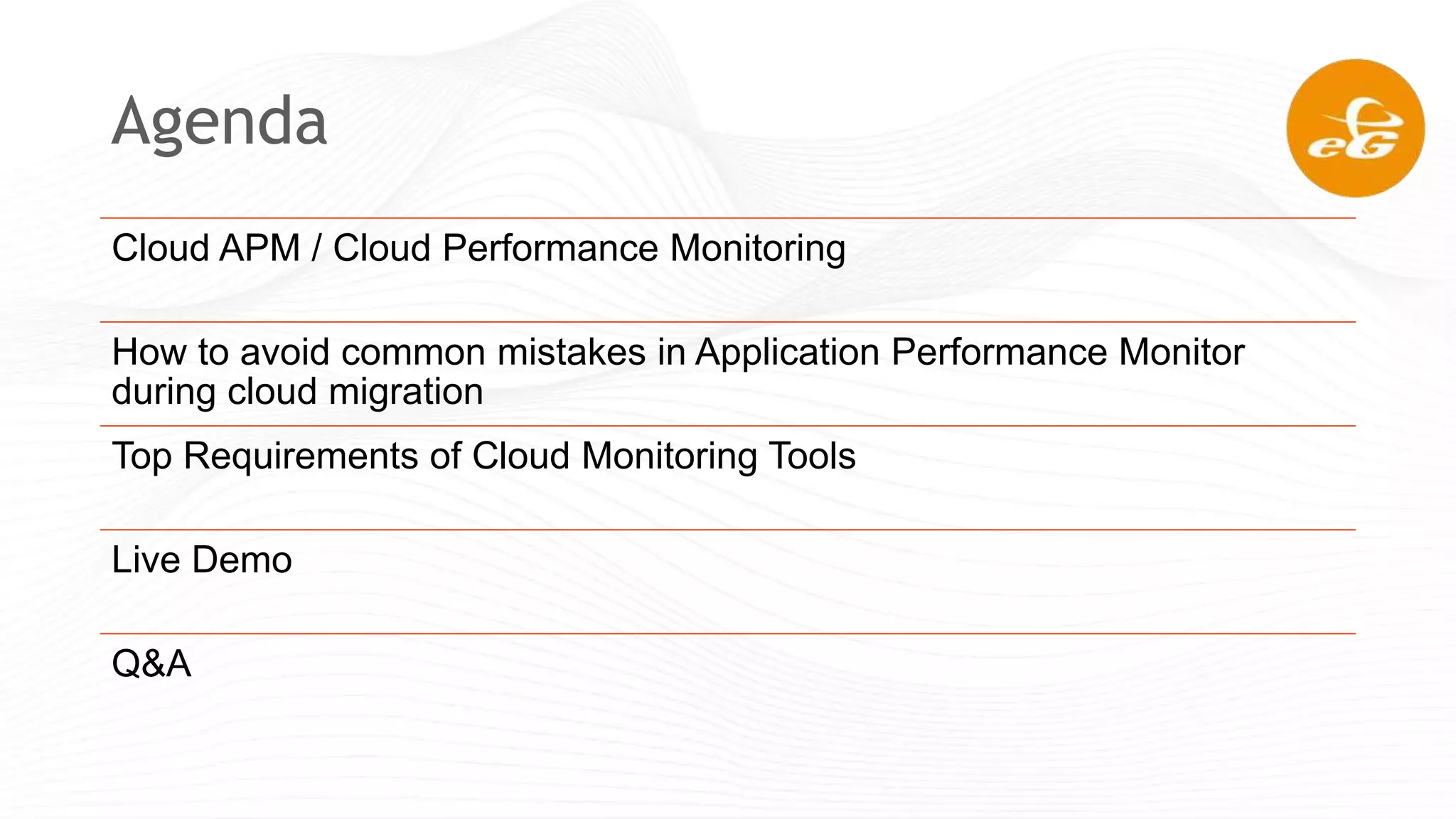Agenda
Cloud APM / Cloud Performance Monitoring
How to avoid common mistakes in Application Performance Monitor
during cloud migration
Top Requirements of Cloud Monitoring Tools
Live Demo
Q&A
 