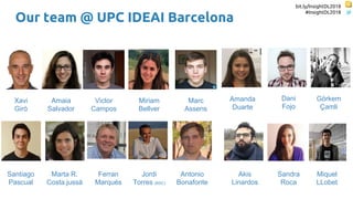 bit.ly/InsightDL2018
#InsightDL2018
Our team @ UPC IDEAI Barcelona
Victor
Campos
Amaia
Salvador
Amanda
Duarte
Dani
Fojo
Gö...