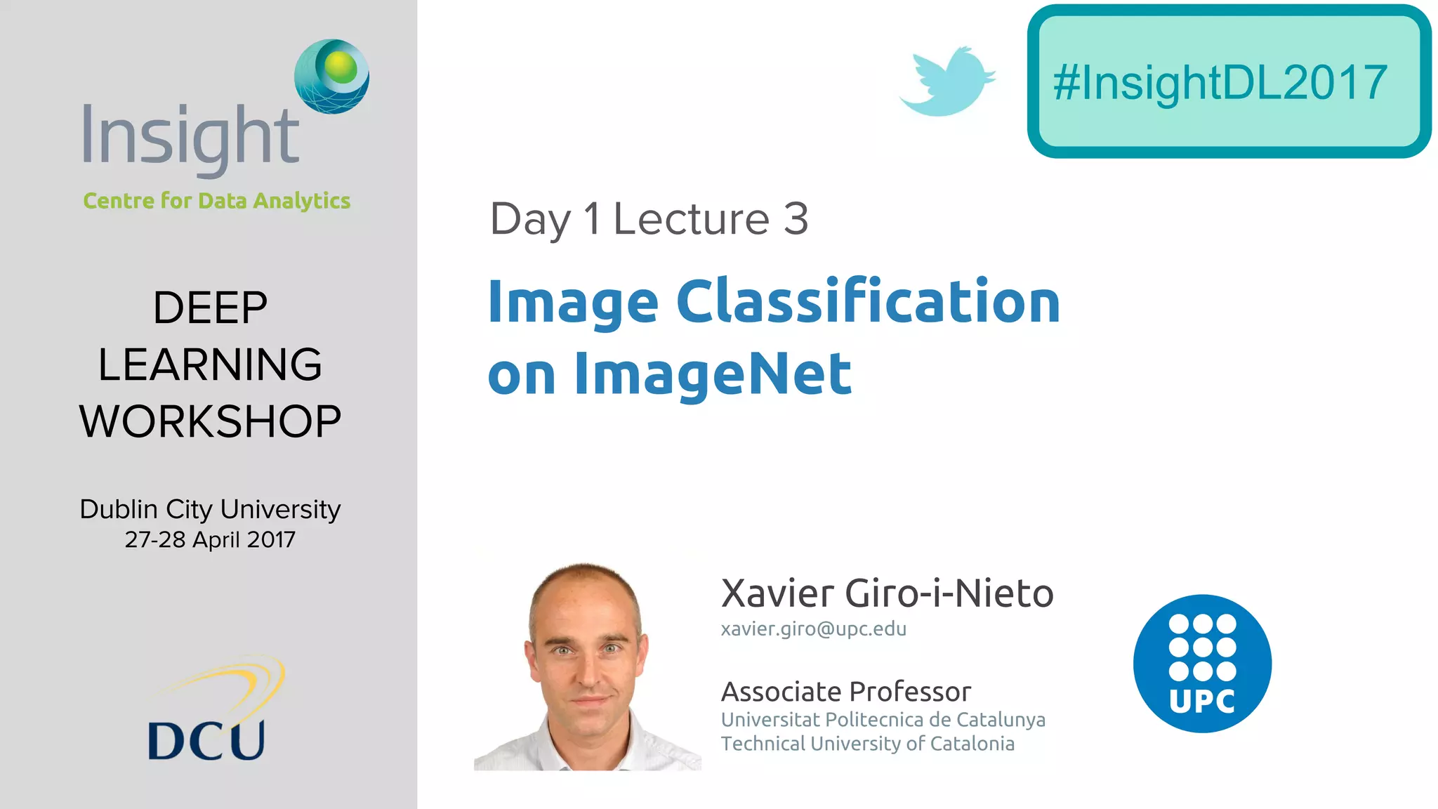 Xavier Giro-i-Nieto
xavier.giro@upc.edu
Associate Professor
Universitat Politecnica de Catalunya
Technical University of Catalonia
Image Classification
on ImageNet
#InsightDL2017
 