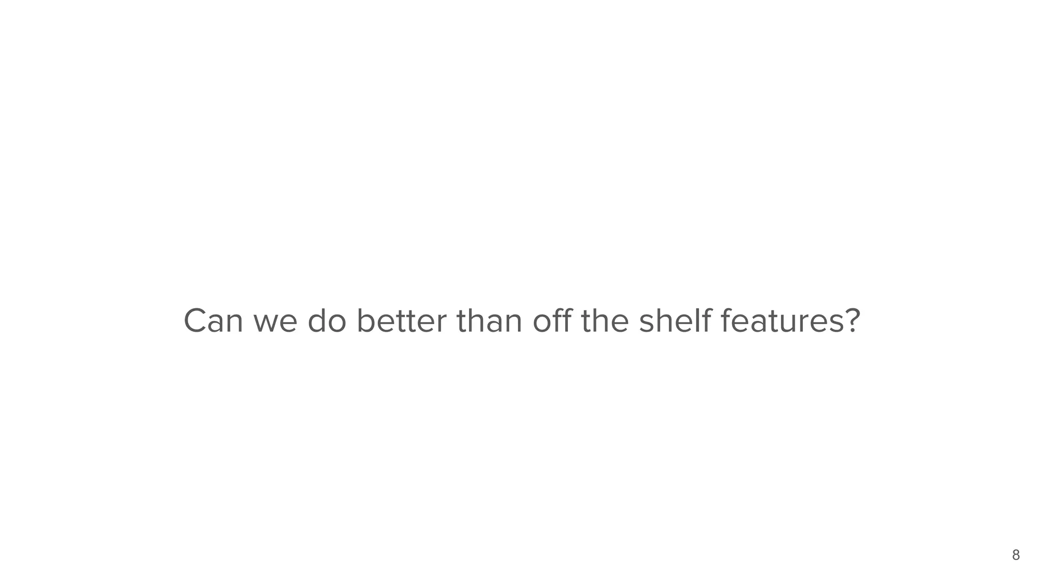 Can we do better than off the shelf features?
8
 