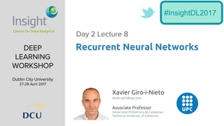 Xavier Giro-i-Nieto
xavier.giro@upc.edu
Associate Professor
Universitat Politecnica de Catalunya
Technical University of Catalonia
Recurrent Neural Networks
#InsightDL2017
 