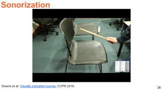 26
Sonorization
Owens et al. Visually indicated sounds. CVPR 2016
 
