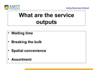 What are the service outputs Waiting time Breaking the bulk Spatial convenience Assortment 