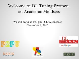 Welcome to DL Tuning Protocol
on Academic Mindsets
We will begin at 4:00 pm PST, Wednesday
November 6, 2013

 