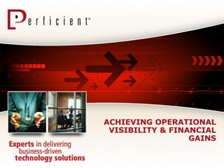 ACHIEVING OPERATIONAL
 VISIBILITY & FINANCIAL
                  GAINS
 