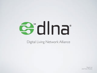 Digital Living Network Alliance
Miguel Luís	

João Paulo Menezes
 