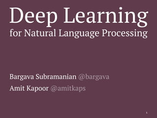 Deep Learning
for Natural Language Processing
  
   
Bargava Subramanian @bargava
Amit Kapoor @amitkaps
1
 