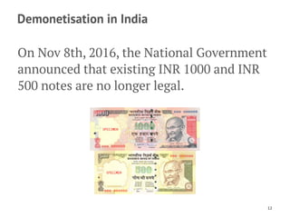Demonetisation in India
On Nov 8th, 2016, the National Government
announced that existing INR 1000 and INR
500 notes are n...