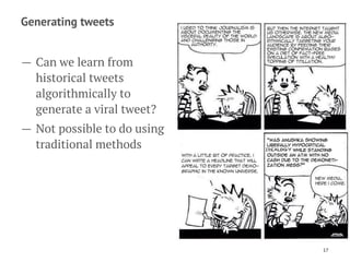 Generating tweets
— Can we learn from
historical tweets
algorithmically to
generate a viral tweet?
— Not possible to do us...