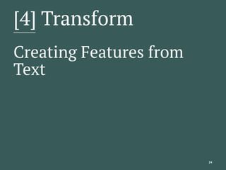 [4] Transform
Creating Features from
Text
24
 
