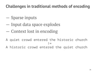 Challenges in traditional methods of encoding
— Sparse inputs
— Input data space explodes
— Context lost in encoding
A qui...