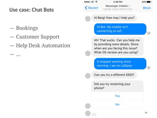 Use case: Chat Bots
— Bookings
— Customer Support
— Help Desk Automation
— ...
41
 