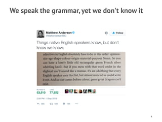 We speak the grammar, yet we don't know it
6
 