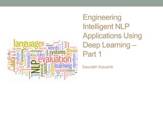 Engineering
Intelligent NLP
Applications Using
Deep Learning –
Part 1
Saurabh Kaushik
 