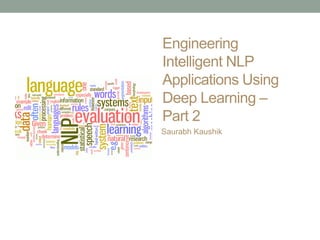 Engineering
Intelligent NLP
Applications Using
Deep Learning –
Part 2
Saurabh Kaushik
 
