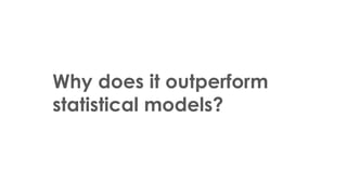 Why does it outperform
statistical models?
 