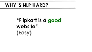 WHY IS NLP HARD?
“Flipkart is a good
website”
(Easy)
 