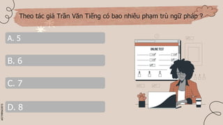 SLIDESMANIA.COM
D. 8
C. 7
B. 6
A. 5
Theo tác giả Trần Văn Tiếng có bao nhiêu phạm trù ngữ pháp ?
 