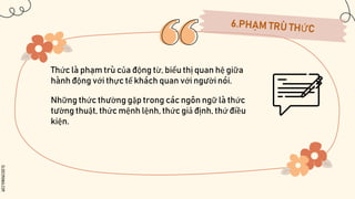 SLIDESMANIA.COM
Thức là phạm trù của động từ, biểu thị quan hệ giữa
hành động với thực tế khách quan với người nói.
Những thức thường gặp trong các ngôn ngữ là thức
tường thuật, thức mệnh lệnh, thức giả định, thứ điều
kiện.
 