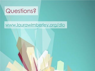 Questions?

www.laurawimberley.org/dlo
 