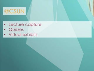 @CSUN

• Lecture capture
• Quizzes
• Virtual exhibits
 